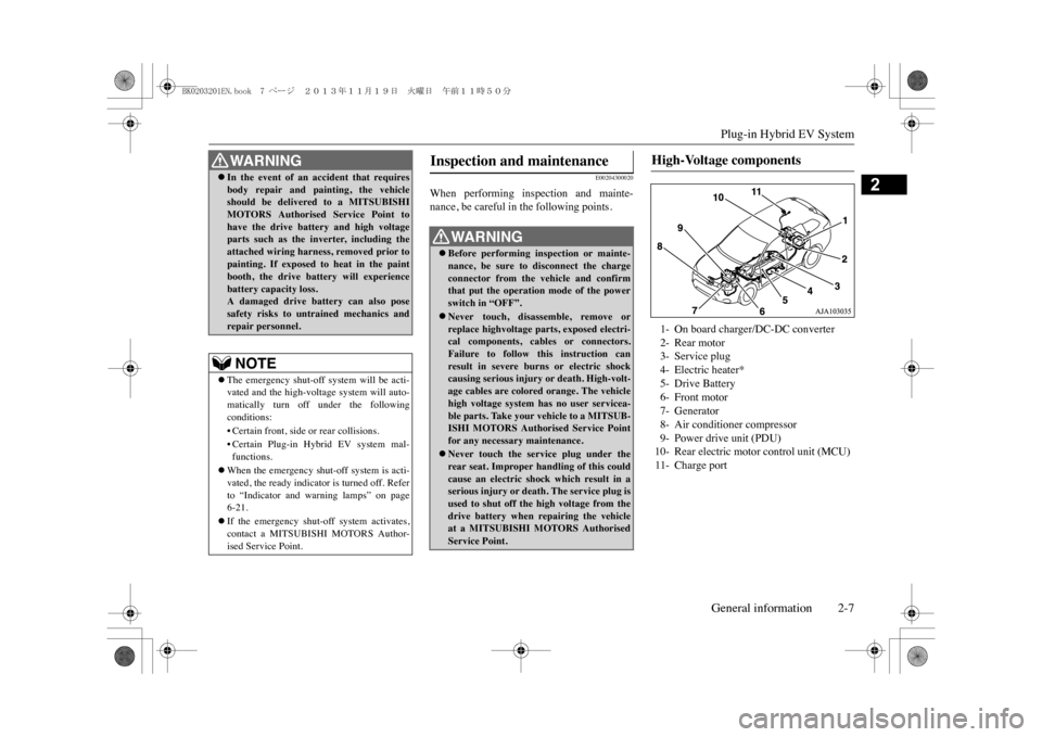 MITSUBISHI OUTLANDER SPORT 2014 3.G Owners Manual Plug-in Hybrid EV SystemGeneral information 2-7
2
E00204300020
When  performing  inspection  and  mainte-nance, be careful in the following points.
�zIn  the  event  of  an  accident  that  requiresbo