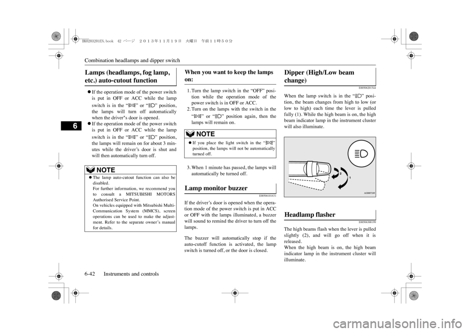 MITSUBISHI OUTLANDER SPORT 2014 3.G Owners Manual Combination headlamps and dipper switch6-42 Instruments and controls
6
�zIf the operation mode of the power switchis  put  in  OFF  or  ACC  while  the  lampswitch  is  in  the  “ ”  or  “ ”  