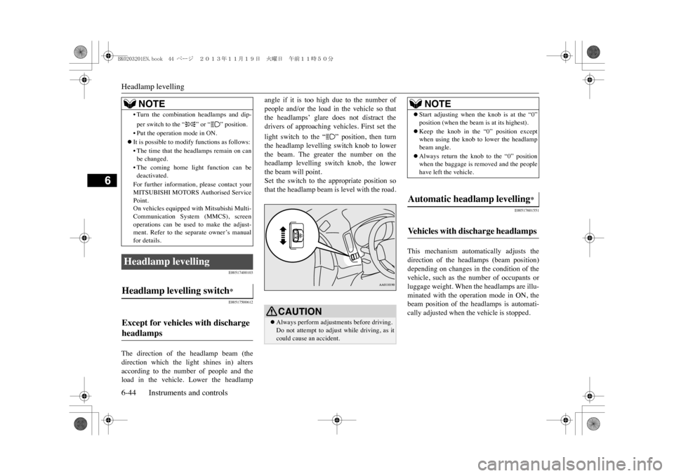 MITSUBISHI OUTLANDER SPORT 2014 3.G Owners Manual Headlamp levelling6-44 Instruments and controls
6
E00517400103E00517500612
The  direction  of  the  headlamp  beam  (thedirection  which  the  light  shines  in)  altersaccording  to  the  number  of 