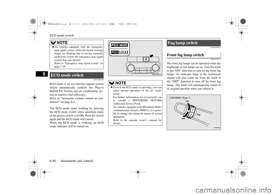 MITSUBISHI OUTLANDER SPORT 2014 3.G Owners Manual ECO mode switch6-46 Instruments and controls
6
E00531801049
ECO  mode  is  an  eco-driving  support  systemwhich  automatically  controls  the  Plug-inHybrid  EV  System  and  air  conditioning  sys-t