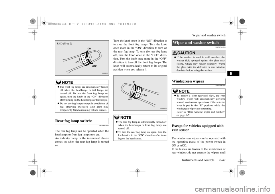 MITSUBISHI OUTLANDER SPORT 2014 3.G Owners Manual Wiper and washer switch
Instruments and controls 6-47
6
E00508401612
The  rear  fog  lamp  can  be  operated  when  theheadlamps or front fog lamps turn on.An  indicator  lamp  in  the  instrument  cl