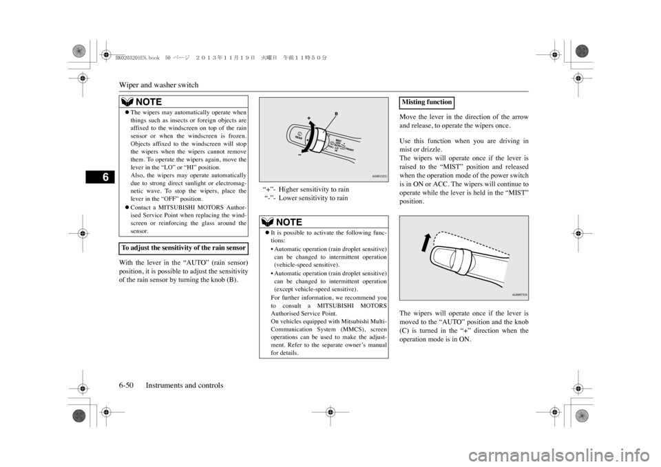 MITSUBISHI OUTLANDER SPORT 2014 3.G Owners Manual Wiper and washer switch6-50 Instruments and controls
6
With  the  lever  in  the  “AUTO”  (rain  sensor)position, it is possible to adjust the sensitivityof the rain sensor by turning the knob (B)