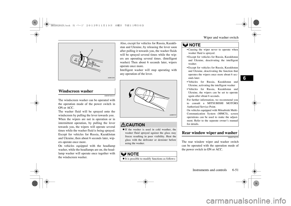 MITSUBISHI OUTLANDER SPORT 2014 3.G Owners Manual Wiper and washer switch
Instruments and controls 6-51
6
E00507202317
The  windscreen  washer  can  be  operated  withthe  operation  mode  of  the  power  switch  inON or ACC.The  washer  fluid  will 
