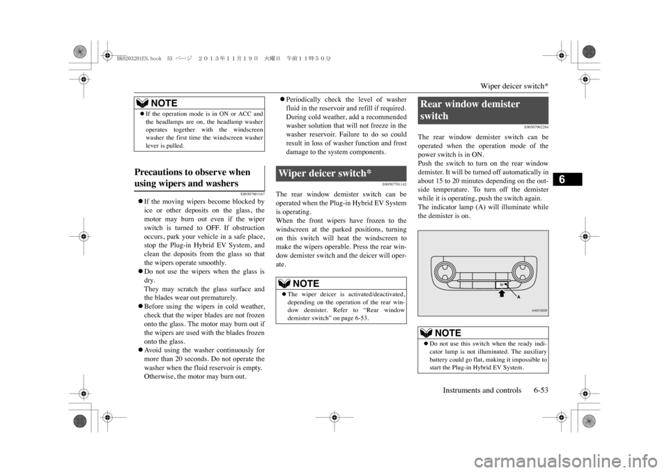 MITSUBISHI OUTLANDER SPORT 2014 3.G Owners Manual Wiper deicer switch*
Instruments and controls 6-53
6
E00507601167
�zIf  the  moving  wipers  become  blocked  byice  or  other  deposits  on  the  glass,  themotor  may  burn  out  even  if  the  wipe