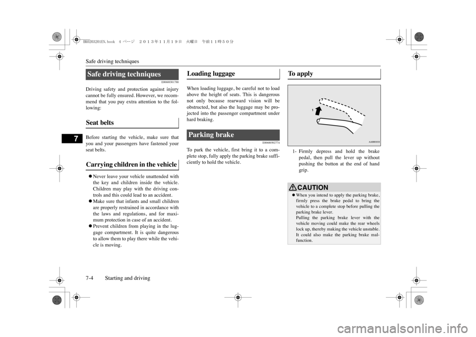 MITSUBISHI OUTLANDER SPORT 2014 3.G Owners Manual Safe driving techniques7-4 Starting and driving
7
E00600301788
Driving  safety  and  protection  against  injurycannot be fully ensured. However, we recom-mend  that  you  pay  extra  attention  to  t
