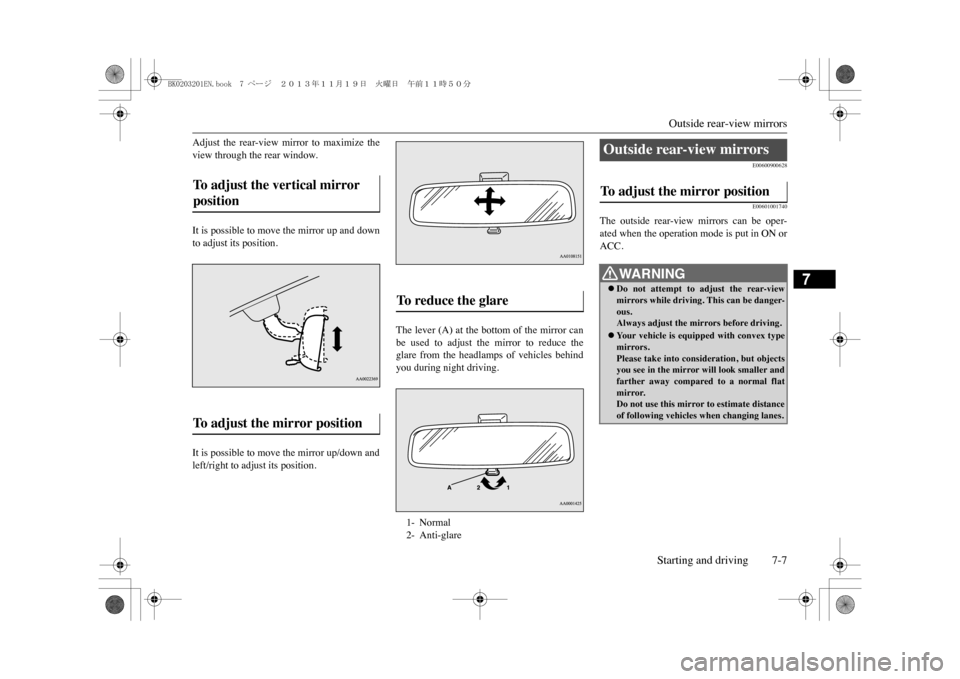 MITSUBISHI OUTLANDER SPORT 2014 3.G Owners Manual Outside rear-view mirrors
Starting and driving 7-7
7
Adjust  the  rear-view  mirror  to  maximize  theview through the rear window.It is possible to move the mirror up and downto adjust its position.I
