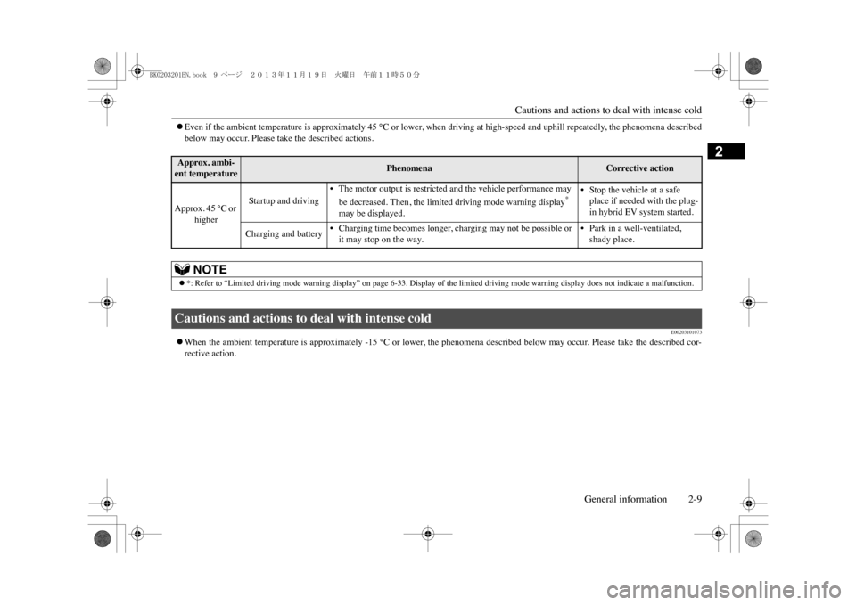 MITSUBISHI OUTLANDER SPORT 2014 3.G Owners Manual Cautions and actions to deal with intense cold
General information 2-9
2
�zEven if the ambient temperature is approximately 45 °C or lower, when driving at high-speed and uphill repeatedly, the pheno