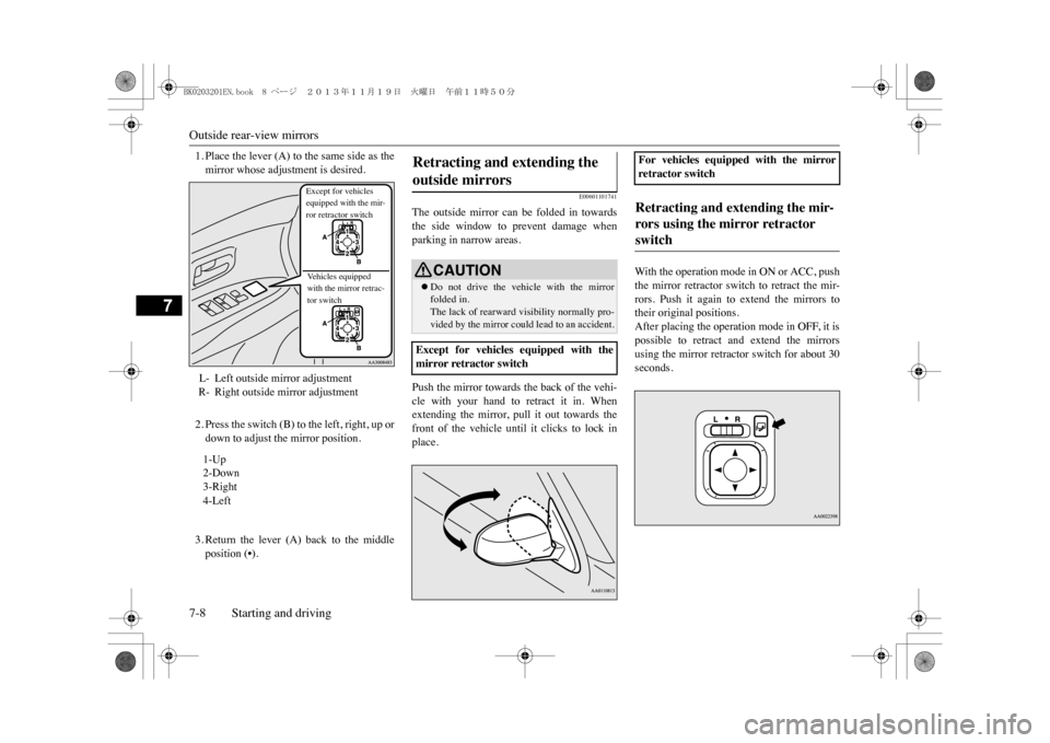 MITSUBISHI OUTLANDER SPORT 2014 3.G Owners Manual Outside rear-view mirrors7-8 Starting and driving
7
1. Place the lever (A) to the same side as themirror whose adjustment is desired.2. Press the switch (B) to the left, right, up ordown to adjust the