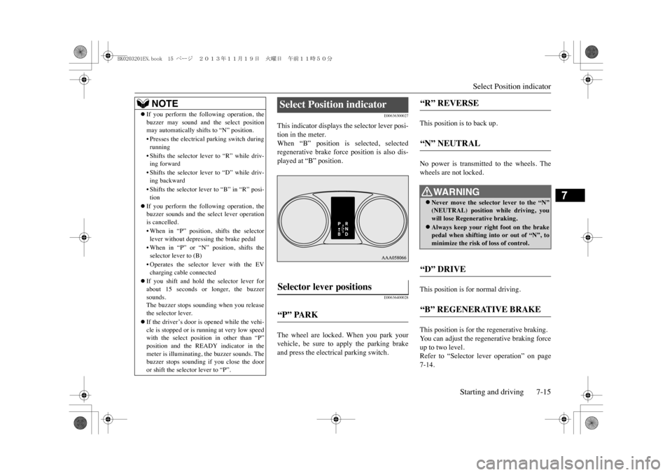 MITSUBISHI OUTLANDER SPORT 2014 3.G Owners Manual Select Position indicator
Starting and driving 7-15
7
E00636300027
This indicator displays the selector lever posi-tion in the meter.When  “B”  position  is  selected,  selectedregenerative  brake