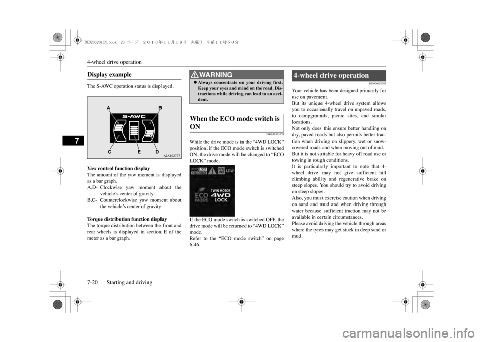 MITSUBISHI OUTLANDER SPORT 2014 3.G Owners Manual 4-wheel drive operation7-20 Starting and driving
7
The S-AWC operation status is displayed.
E00636501039
While the drive mode is in the “4WD LOCK”position, if the ECO mo
de switch is switched
ON, 
