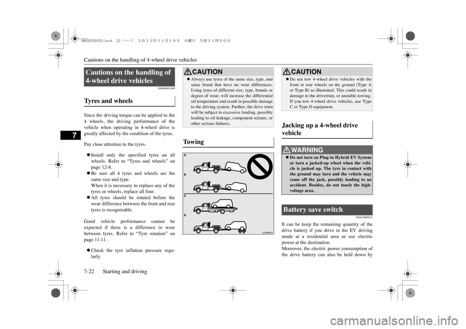 MITSUBISHI OUTLANDER SPORT 2014 3.G Owners Manual Cautions on the handling of 4-wheel drive vehicles7-22 Starting and driving
7
E00606801860
Since the driving torque can be applied to the4  wheels,  the  driving  performance  of  thevehicle  when  op