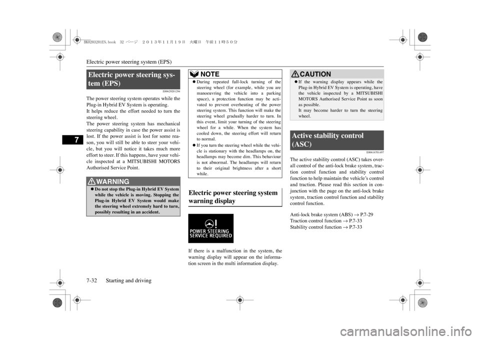 MITSUBISHI OUTLANDER SPORT 2014 3.G Owners Manual Electric power steering system (EPS)7-32 Starting and driving
7
E00629201294
The power steering system operates while thePlug-in Hybrid EV System is operating.It  helps  reduce  the  effort  needed  t