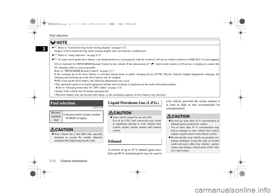 MITSUBISHI OUTLANDER SPORT 2014 3.G Owners Manual Fuel selection2-12 General information
2
E00200104259
A  mixture of  up to  10 %  ethanol (grain  alco-hol) and 90 % unleaded petrol may be used in
your  vehicle,  provided  the  octane  number  isat 