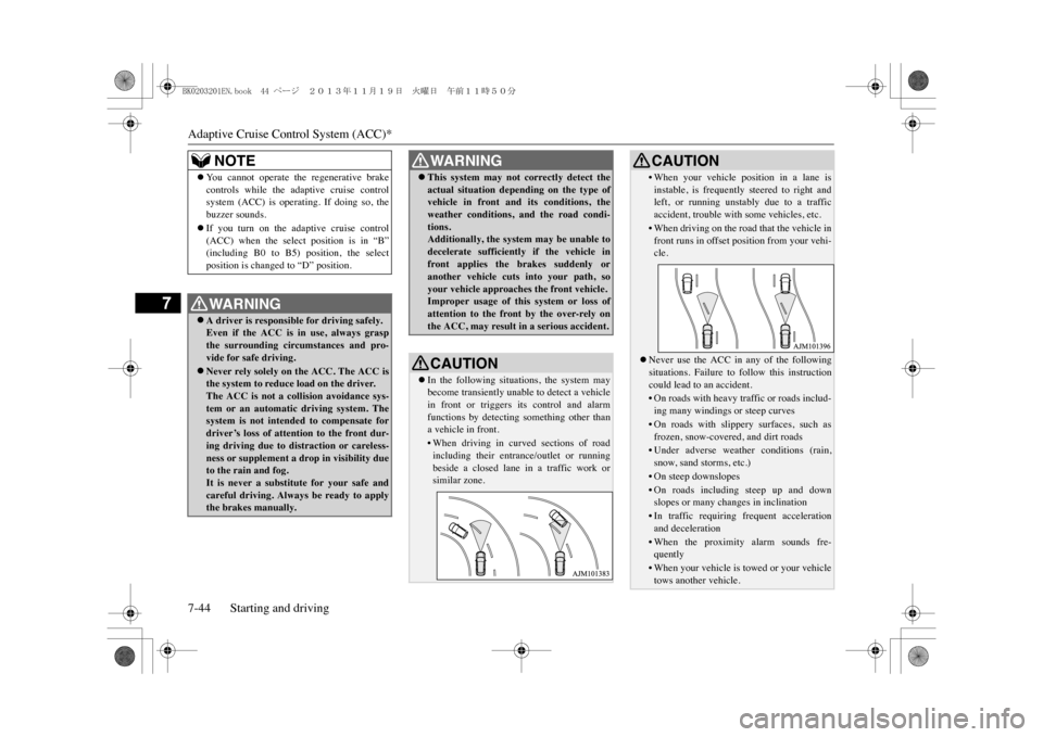 MITSUBISHI OUTLANDER SPORT 2014 3.G User Guide Adaptive Cruise Control System (ACC)*7-44 Starting and driving
7
NOTE
�zYou  cannot  operate  the  regenerative  brakecontrols  while  the  adaptive  cruise  controlsystem  (ACC)  is  operating.  If  
