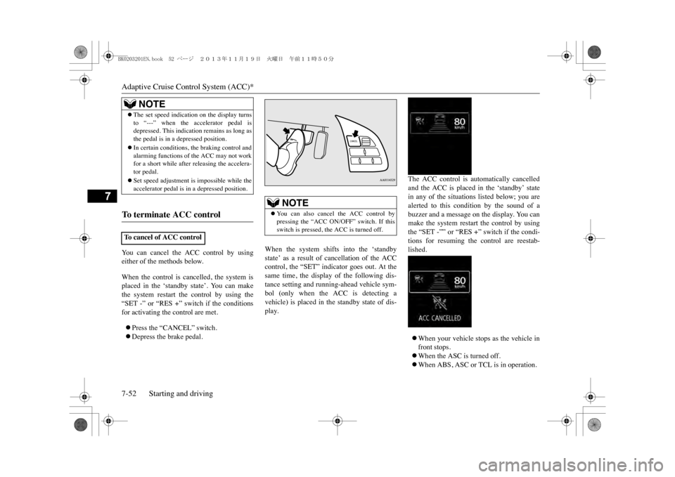 MITSUBISHI OUTLANDER SPORT 2014 3.G User Guide Adaptive Cruise Control System (ACC)*7-52 Starting and driving
7
Yo u   c a n   c a n c e l   t h e   A C C   c o n t r o l   b y   u s i n geither of the methods below. When  the  control  is  cancel