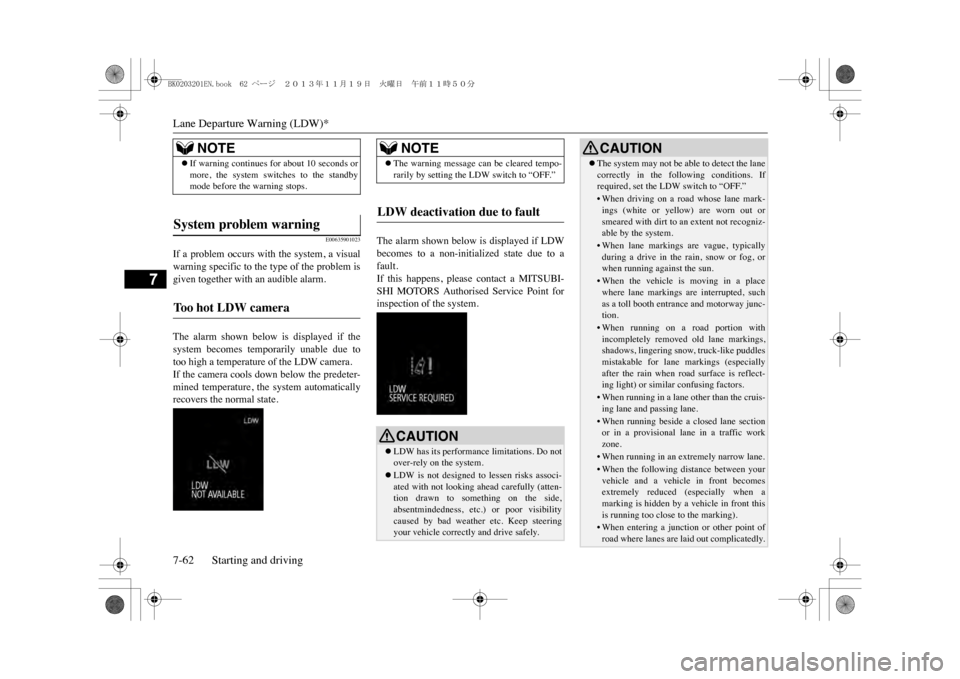 MITSUBISHI OUTLANDER SPORT 2014 3.G Owners Manual Lane Departure Warning (LDW)*7-62 Starting and driving
7
E00635901023
If a  problem  occurs with the  system,  a visualwarning specific to the type of the problem isgiven together with an audible alar