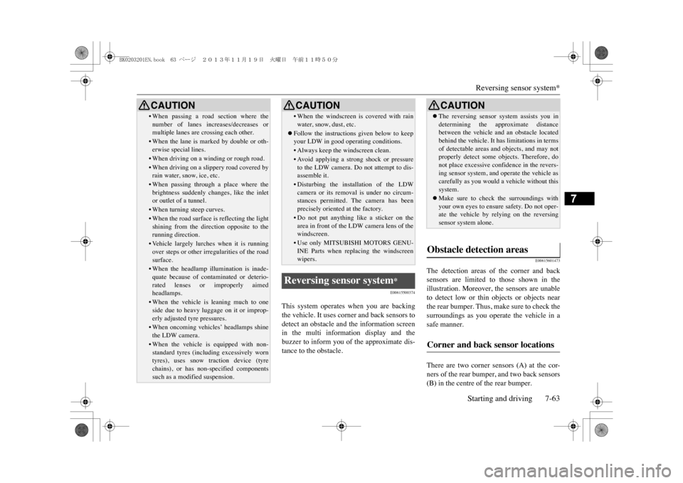 MITSUBISHI OUTLANDER SPORT 2014 3.G Owners Manual Reversing sensor system*
Starting and driving 7-63
7
E00615500374
This  system  operates  when  you  are  backingthe vehicle. It uses corner and back sensors todetect an obstacle and the information s