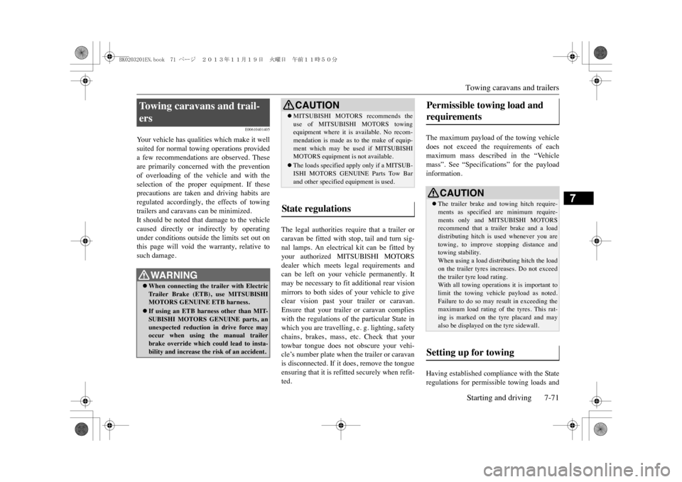 MITSUBISHI OUTLANDER SPORT 2014 3.G Owners Manual Towing caravans and trailersStarting and driving 7-71
7
E00610401405
Yo u r   v e h i c l e   h a s   q u a l i t i e s   w h i c h   m a k e   i t   w e l lsuited for normal towing operations provide