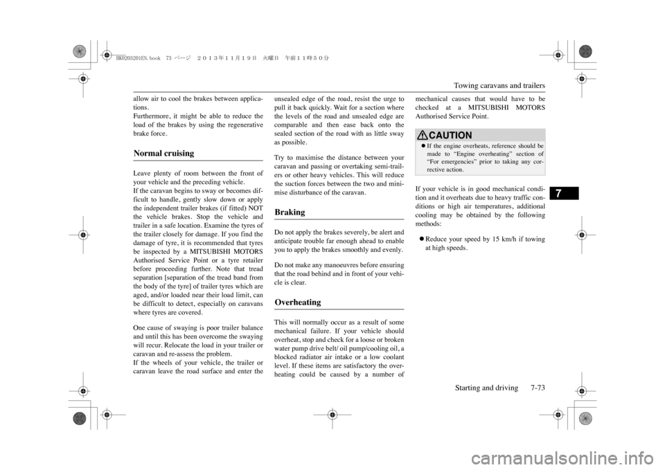 MITSUBISHI OUTLANDER SPORT 2014 3.G Owners Manual Towing caravans and trailersStarting and driving 7-73
7
allow  air  to  cool  the  brakes  between  applica-tions.Furthermore,  it  might  be  able  to  reduce  theload  of  the  brakes  by  using  th