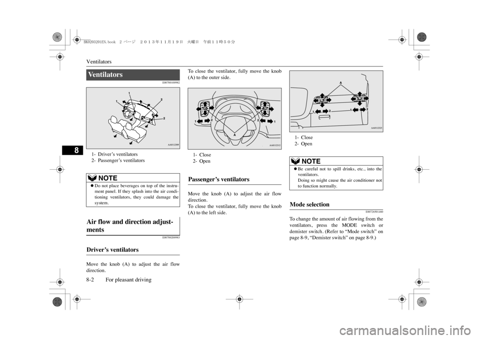 MITSUBISHI OUTLANDER SPORT 2014 3.G Owners Manual Ventilators8-2 For pleasant driving
8
E00700100982E00700200983
Move  the  knob  (A)  to  adjust  the  air  flowdirection.
To   c l o s e   t h e   v e n t i l a t o r,   f u l l y   m o v e   t h e   