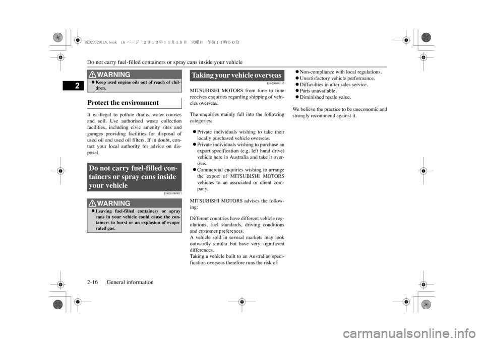 MITSUBISHI OUTLANDER SPORT 2014 3.G Owners Manual Do not carry fuel-filled containers or spray cans inside your vehicle2-16 General information
2
It  is  illegal  to  pollute  drains,  water  coursesand  soil.  Use  authorised  waste  collectionfacil