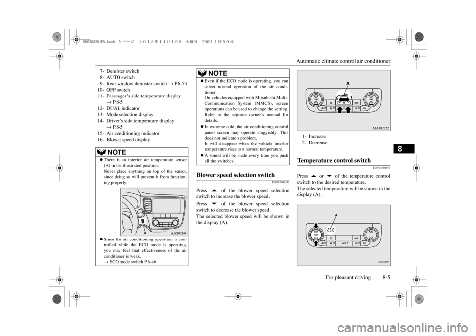 MITSUBISHI OUTLANDER SPORT 2014 3.G Owners Manual Automatic climate control air conditioner
For pleasant driving 8-5
8
E00702801371
Press    of  the  blower  speed  selectionswitch to increase the blower speed.Press    of  the  blower  speed  selecti