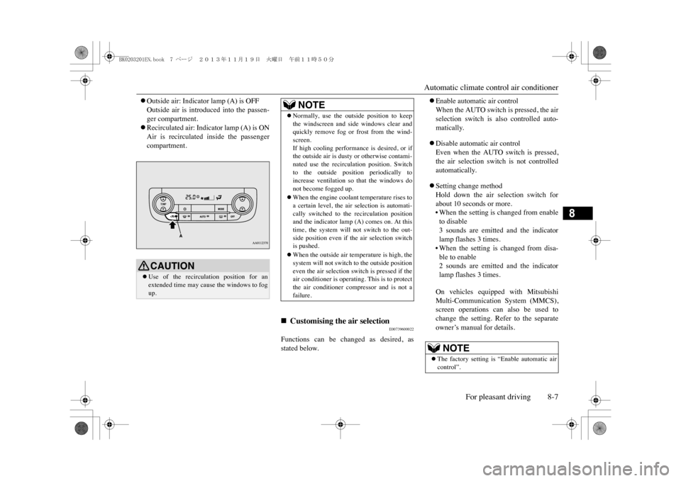 MITSUBISHI OUTLANDER SPORT 2014 3.G Owners Manual Automatic climate control air conditioner
For pleasant driving 8-7
8
�zOutside air: Indicator lamp (A) is OFFOutside  air  is  introduced  into  the  passen-ger compartment.�zRecirculated air: Indicat