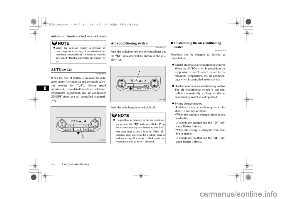 MITSUBISHI OUTLANDER SPORT 2014 3.G Owners Manual Automatic climate control air conditioner8-8 For pleasant driving
8
E00702600037
When  the  AUTO  switch  is  pressed,  the  indi-cator lamp (A) comes on and the mode selec-tion  (except  for  “ ”