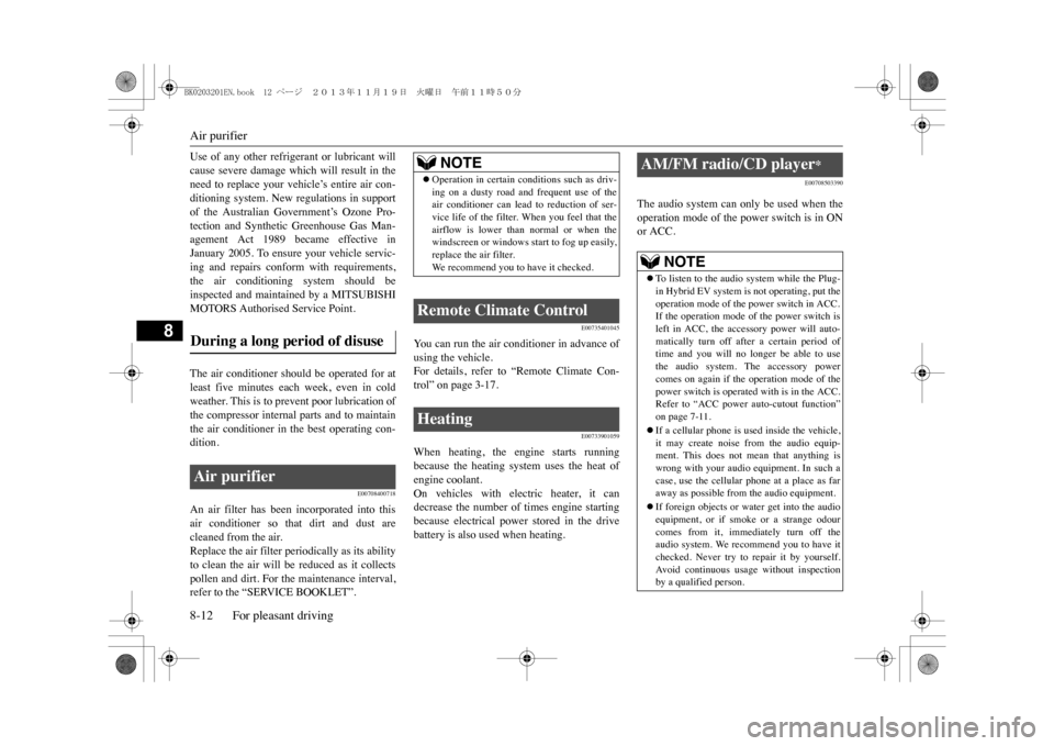 MITSUBISHI OUTLANDER SPORT 2014 3.G Owners Manual Air purifier8-12 For pleasant driving
8
Use  of  any  other  refrigerant  or  lubricant  willcause  severe  damage  which  will  result  in  theneed  to  replace  your  vehicle’s  entire  air  con-d