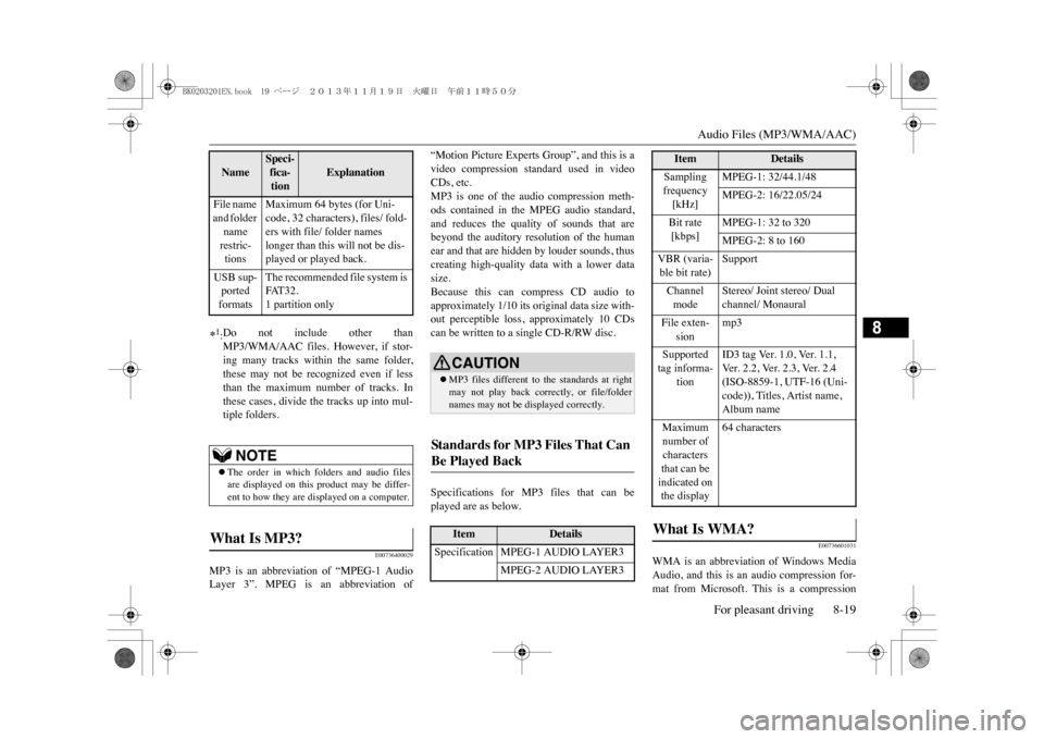 MITSUBISHI OUTLANDER SPORT 2014 3.G Owners Manual Audio Files (MP3/WMA/AAC)
For pleasant driving 8-19
8
E00736400029
MP3  is  an  abbreviation  of  “MPEG-1  AudioLayer  3”.  MPEG  is  an  abbreviation  of
“Motion Picture Experts Group”, and t