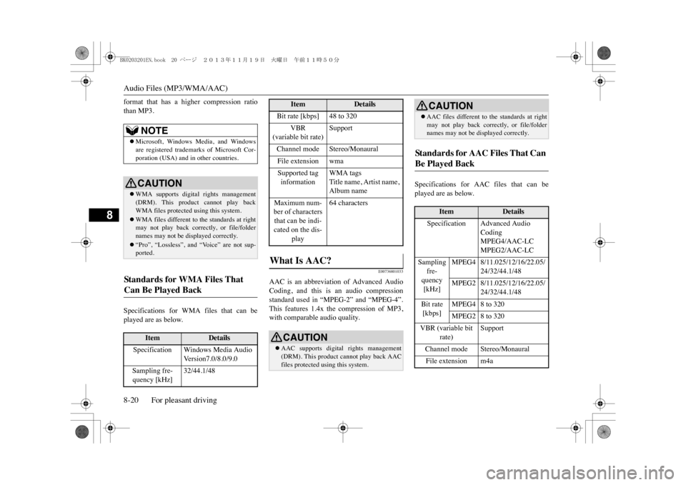 MITSUBISHI OUTLANDER SPORT 2014 3.G Owners Manual Audio Files (MP3/WMA/AAC)8-20 For pleasant driving
8
format  that  has  a  higher  compression  ratiothan MP3.Specifications  for  WMA  files  that  can  beplayed are as below.
E00736801033
AAC  is  a
