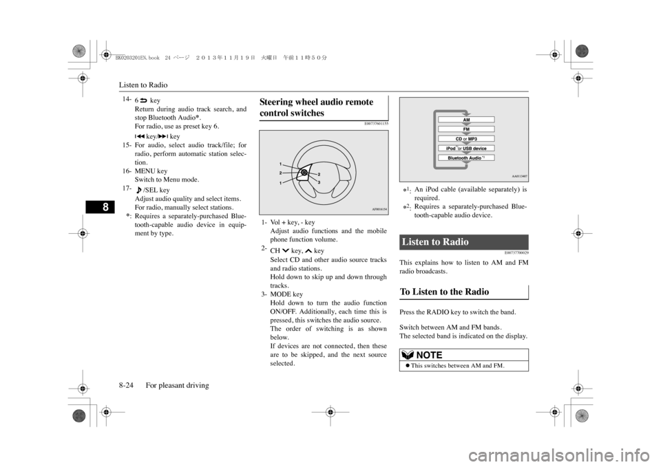 MITSUBISHI OUTLANDER SPORT 2014 3.G Owners Manual Listen to Radio8-24 For pleasant driving
8
E00737601155
E00737700029
This explains how to listen to AM and FMradio broadcasts.Press the RADIO key to switch the band.Switch between AM and FM ba MITSUBISHI OUTLANDER SPORT 2014 3.G Owners Manual Listen to Radio8-24 For pleasant driving
8
E00737601155
E00737700029
This explains how to listen to AM and FMradio broadcasts.Press the RADIO key to switch the band.Switch between AM and FM ba