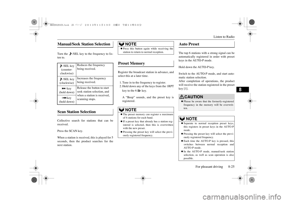 MITSUBISHI OUTLANDER SPORT 2014 3.G Owners Manual Listen to Radio
For pleasant driving 8-25
8
Turn  the  /SEL  key  to  the  frequency  to  lis-ten to.Collective  search  for  stations  that  can  bereceived.Press the SCAN key.When a station is recei