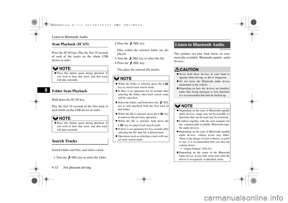 MITSUBISHI OUTLANDER SPORT 2014 3.G Owners Manual Listen to Bluetooth Audio8-32 For pleasant driving
8
Press the SCAN key. Play the first 10 secondsof  each  of  the  tracks  on  the  whole  USBdevice in order.Hold down the SCAN key.Play  the  first 