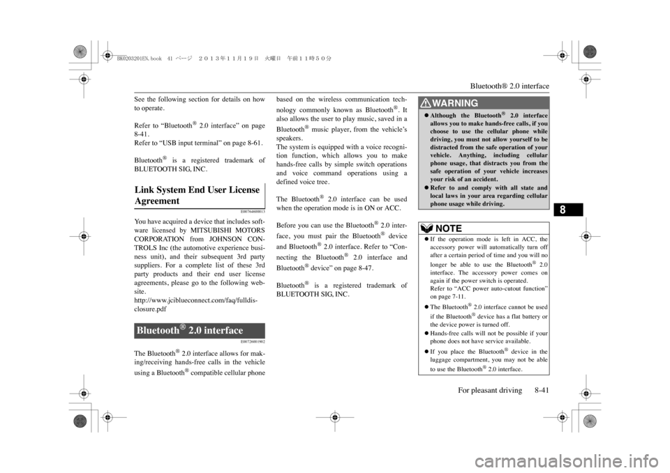 MITSUBISHI OUTLANDER SPORT 2014 3.G Owners Manual Bluetooth® 2.0 interface
For pleasant driving 8-41
8
See  the  following  section  for  details  on  howto operate.Refer  to  “Bluetooth
®  2.0  interface”  on  page
8-41.Refer to “USB input t