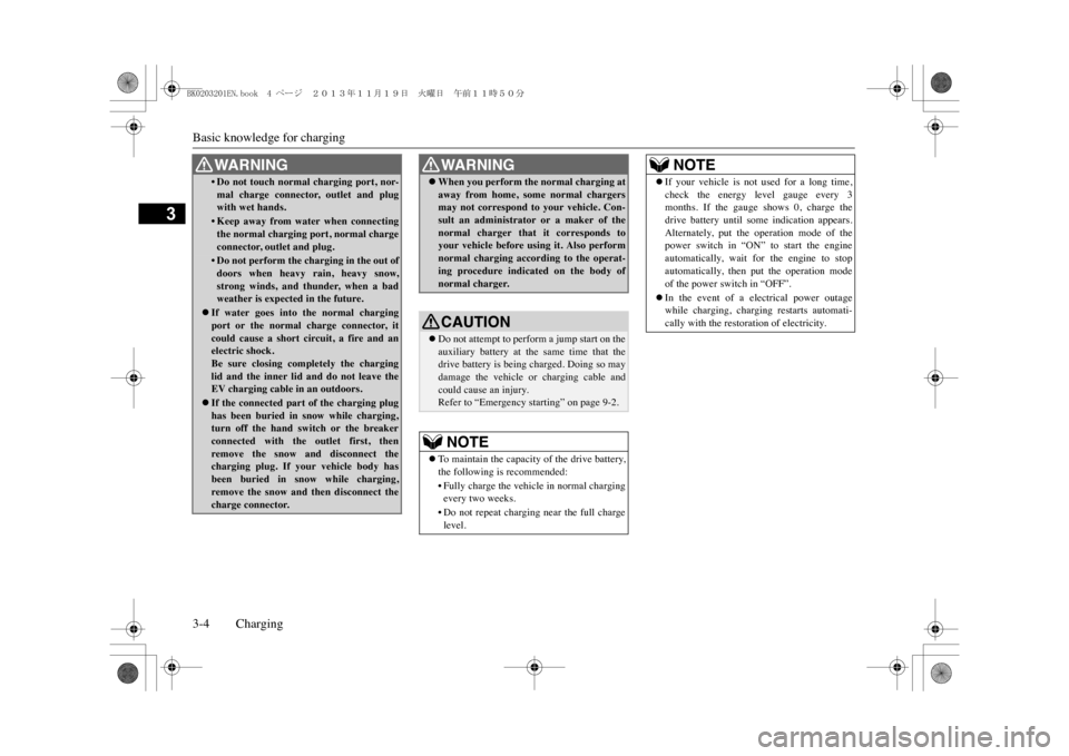 MITSUBISHI OUTLANDER SPORT 2014 3.G Owners Manual Basic knowledge for charging3-4 Charging
3
•Do not touch normal charging port, nor-mal  charge  connector,  outlet  and  plugwith wet hands.•Keep away from water when connectingthe normal charging