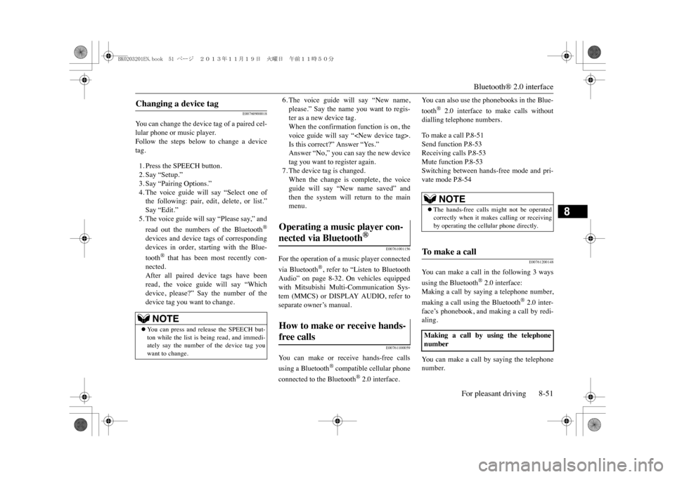 MITSUBISHI OUTLANDER SPORT 2014 3.G Owners Manual Bluetooth® 2.0 interface
For pleasant driving 8-51
8
E00760900018
Yo u   c a n   c h a n g e   t h e   d e v i c e   t a g   o f   a   p a i r e d   c e l -lular phone or music player.Follow  the  st