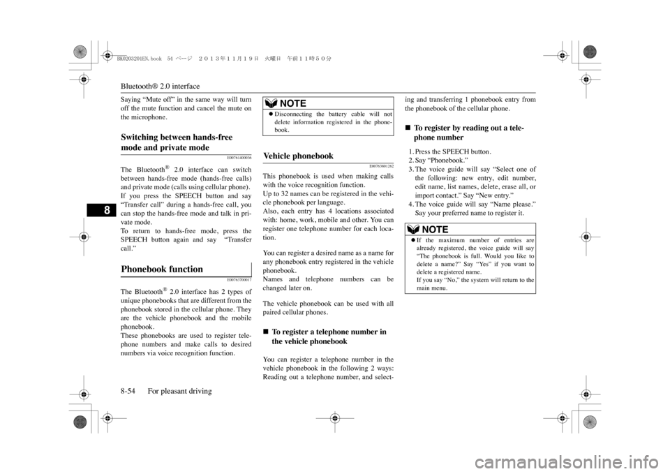 MITSUBISHI OUTLANDER SPORT 2014 3.G Owners Manual Bluetooth® 2.0 interface8-54 For pleasant driving
8
Saying  “Mute  off”  in  the  same  way  will  turnoff the mute function  and cancel  the mute onthe microphone.
E00761400036
The  Bluetooth
®