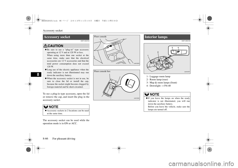 MITSUBISHI OUTLANDER SPORT 2014 3.G Owners Manual Accessory socket8-66 For pleasant driving
8
E00711602516
To   u s e   a   p l u g - i n   t y p e   a c c e s s o r y,   o p e n   t h e   l i dor  remove  the  cap,  and  insert  the  plug  in  theac