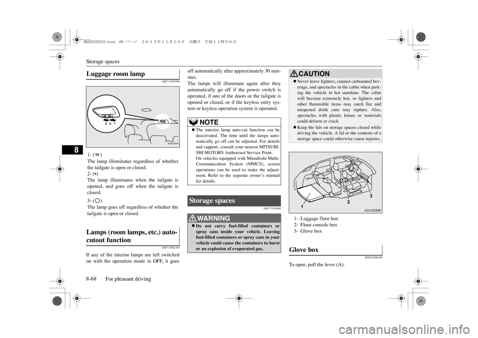 MITSUBISHI OUTLANDER SPORT 2014 3.G Owners Manual Storage spaces8-68 For pleasant driving
8
E00712700709E00712902385
If  any  of  the  interior  lamps  are  left  switchedon  with  the  operation  mode  in  OFF,  it  goes
off automatically after appr