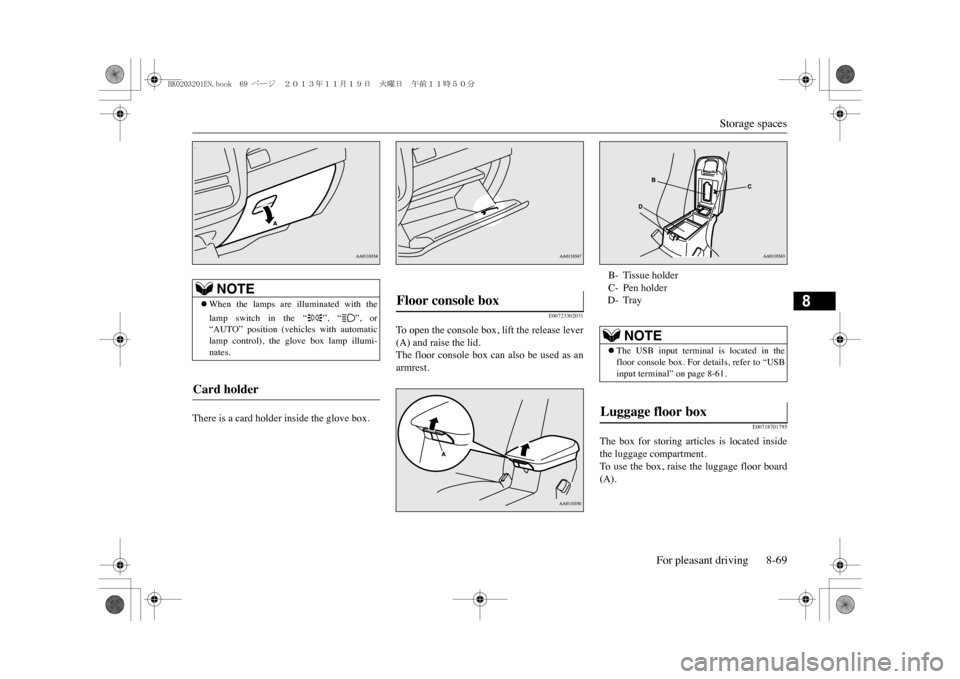 MITSUBISHI OUTLANDER SPORT 2014 3.G Owners Manual Storage spaces
For pleasant driving 8-69
8
There is a card holder inside the glove box.
E00723302031
To   o p e n   t h e   c o n s o l e   b o x ,   l i f t   t h e   r e l e a s e   l e v e r(A) and