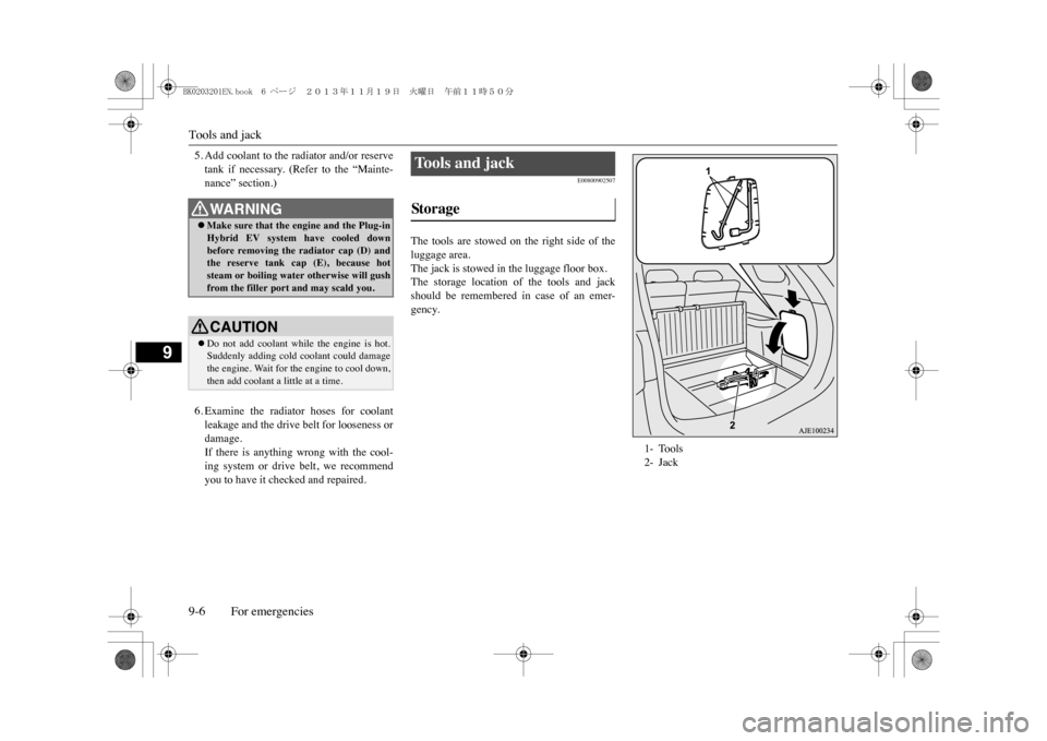 MITSUBISHI OUTLANDER SPORT 2014 3.G Owners Manual Tools and jack9-6 For emergencies
9
5. Add coolant to the radiator and/or reservetank  if  necessary.  (Refer  to  the  “Mainte-nance” section.)6. Examine  the  radiator  hoses  for  coolantleakag