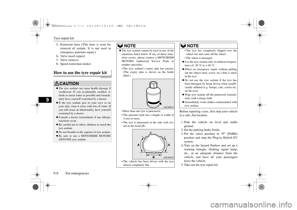 MITSUBISHI OUTLANDER SPORT 2014 3.G Owners Manual Tyre repair kit9-8 For emergencies
9
E00804601026
Before repairing a tyre, first stop your vehiclein a safe, flat location.1. Park  the  vehicle  on  level  and  stableground.2. Set the parking brake 
