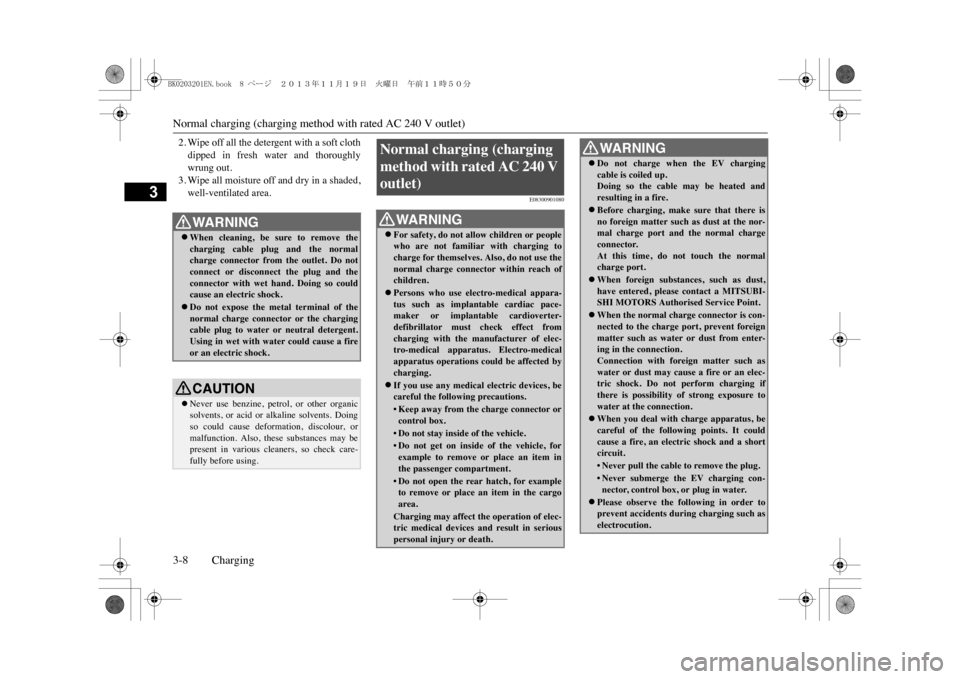 MITSUBISHI OUTLANDER SPORT 2014 3.G Owners Manual Normal charging (charging method with rated AC 240 V outlet)3-8 Charging
3
2. Wipe off all the detergent with a soft clothdipped  in  fresh  water  and  thoroughlywrung out.3. Wipe all moisture off an