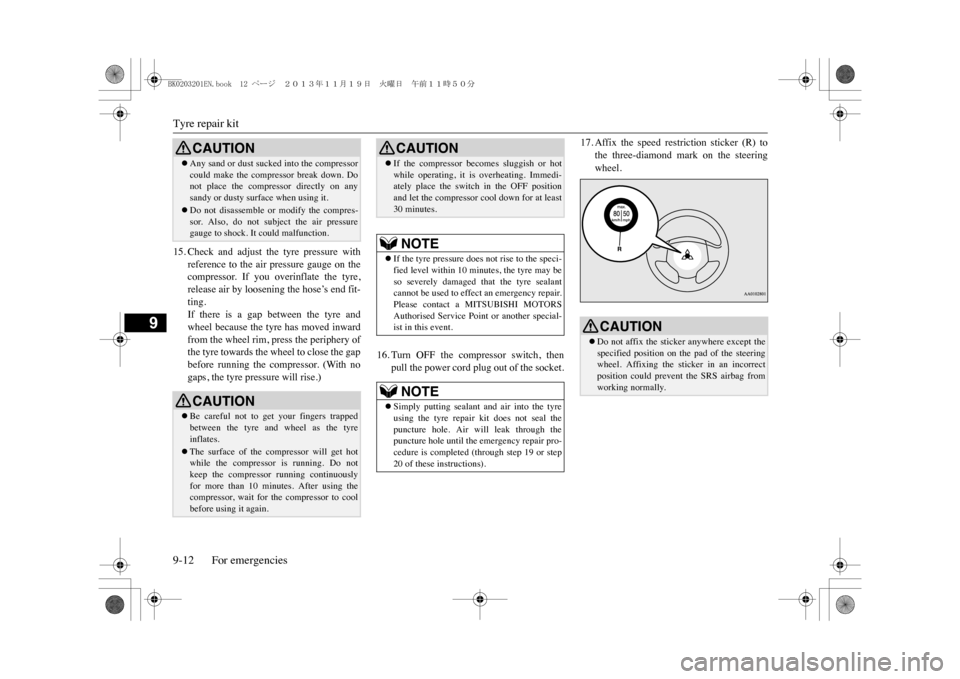 MITSUBISHI OUTLANDER SPORT 2014 3.G Owners Manual Tyre repair kit9-12 For emergencies
9
15. Check  and  adjust  the  tyre  pressure  with
reference  to  the  air  pressure  gauge  on  thecompressor.  If  you  overinflate  the  tyre,release air by loo