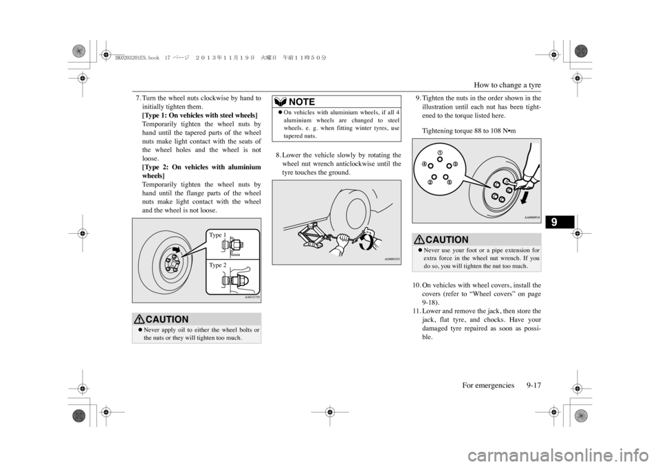 MITSUBISHI OUTLANDER SPORT 2014 3.G Owners Manual How to change a tyre
For emergencies 9-17
9
7. Turn the wheel nuts clockwise by hand toinitially tighten them.[Type 1: On vehicles with steel wheels]Te m p o r a r i l y   t i g h t e n   t h e   w h 