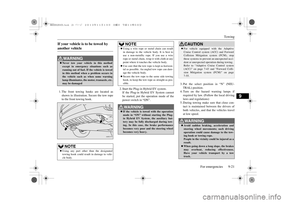 MITSUBISHI OUTLANDER SPORT 2014 3.G Owners Manual Towing
For emergencies 9-21
9
1. The front towing hooks are located asshown in illustration. Secure the tow ropeto the front towing hook.
2. Start the Plug-in Hybrid EV system.If the Plug-in MITSUBISHI OUTLANDER SPORT 2014 3.G Owners Manual Towing
For emergencies 9-21
9
1. The front towing hooks are located asshown in illustration. Secure the tow ropeto the front towing hook.
2. Start the Plug-in Hybrid EV system.If the Plug-in