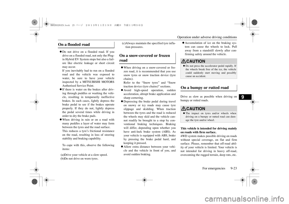 MITSUBISHI OUTLANDER SPORT 2014 3.G Owners Manual Operation under adverse driving conditions
For emergencies 9-23
9
�zDo  not  drive  on  a  flooded  road.  If  youdrive on a flooded road, not only the Plug-in Hybrid EV System stops but also a fail-u