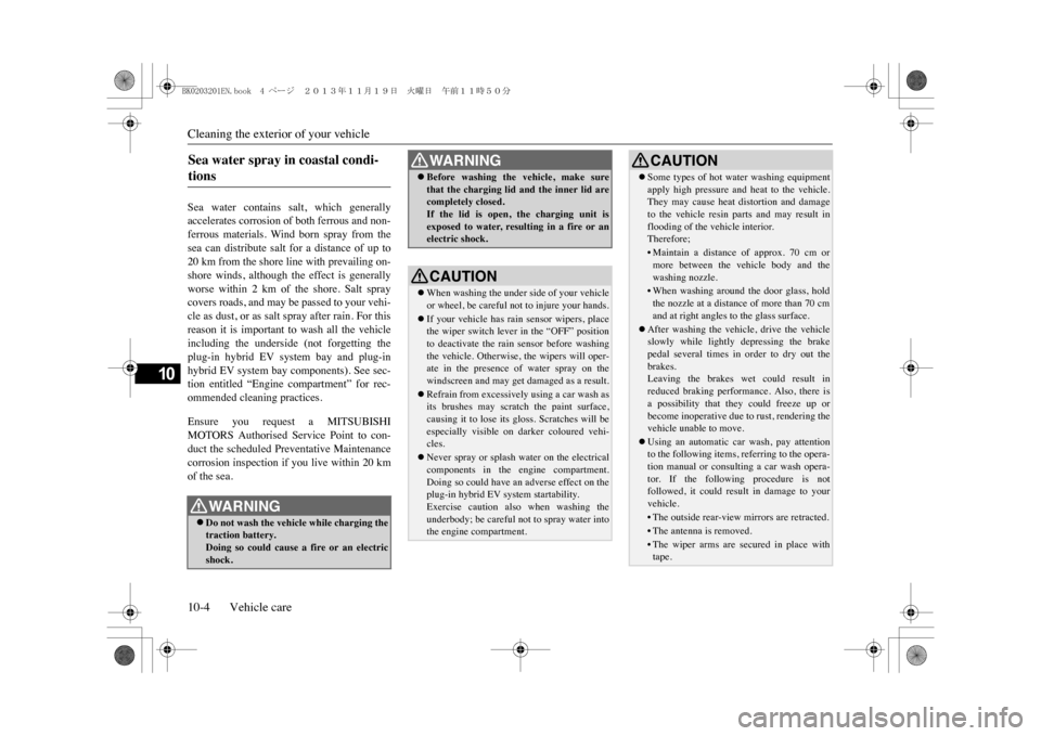 MITSUBISHI OUTLANDER SPORT 2014 3.G Owners Manual Cleaning the exterior of your vehicle10-4 Vehicle care
10
Sea  water  contains  salt,  which  generallyaccelerates corrosion of both ferrous and non-ferrous  materials.  Wind  born  spray  from  these