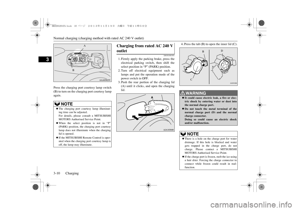 MITSUBISHI OUTLANDER SPORT 2014 3.G Owners Guide Normal charging (charging method with rated AC 240 V outlet)3-10 Charging
3
Press  the  charging  port  courtesy  lamp  switch(B) to turn on the charging port courtesy lampagain.
E08301001091
1. Firml